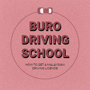 BURO Driving School: A guide to getting a Malaysian driving licence