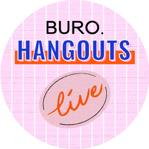 BURO. Hangouts: Live—featuring cool conversations, creative challenges and cool characters