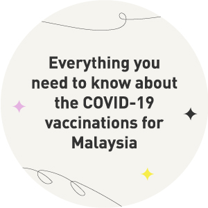 Everything you need to know about the COVID-19 vaccinations for Malaysia Everything you need to know about the COVID-19 vaccinations for Malaysia