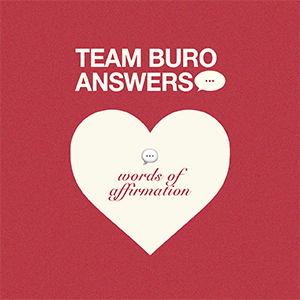 Team BURO Answers: What is your love language and why? Team BURO Answers: What is your love language and why?