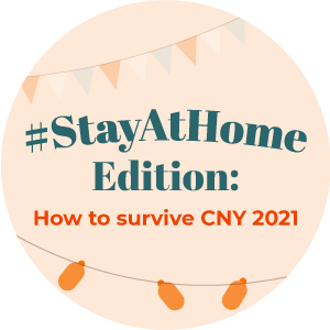 #StayAtHome Edition: How to survive CNY 2021 #StayAtHome Edition: How to survive CNY 2021