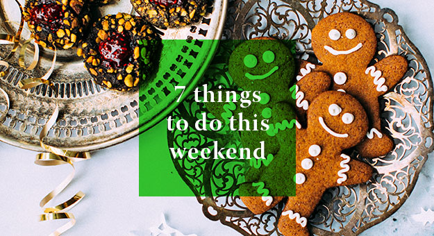 7 Things you can do this weekend: 2—3 December 2017